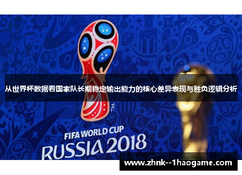 从世界杯数据看国家队长期稳定输出能力的核心差异表现与胜负逻辑分析